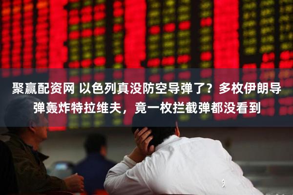 聚赢配资网 以色列真没防空导弹了？多枚伊朗导弹轰炸特拉维夫，竟一枚拦截弹都没看到